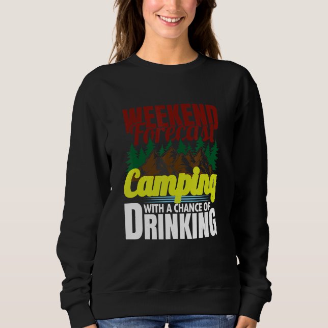Weekend Forecast Camping With A Chance Of Drinking Sweatshirt (Front)