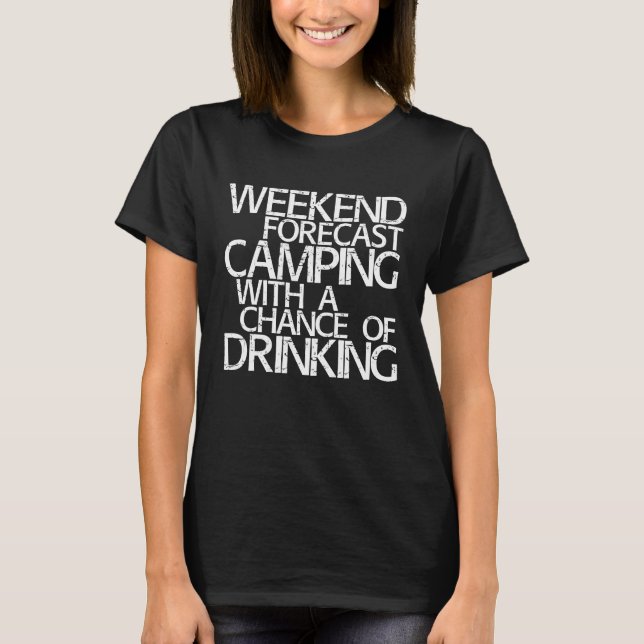 Weekend Forecast Camping With A Chance Of Drinking T-Shirt (Front)