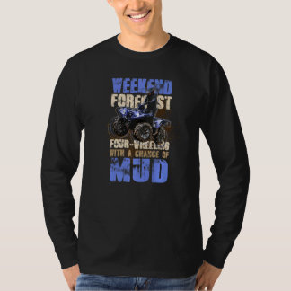 Weekend Forecast Chance Of Mud Four Wheel Quad Bik T-Shirt