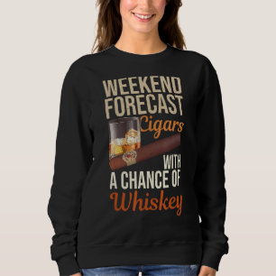 Weekend Forecast Cigars And Whiskey Scotch Bourbon Sweatshirt
