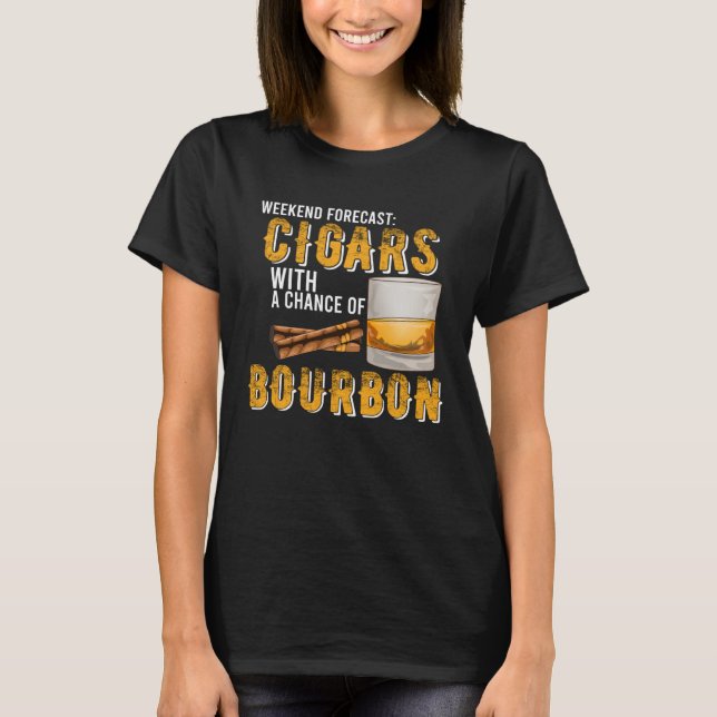 Weekend Forecast Cigars with Chance of Bourbon  Me T-Shirt (Front)
