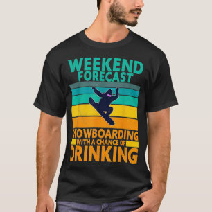 Weekend Forecast Drinking Extreme Sports Snowboard T-Shirt