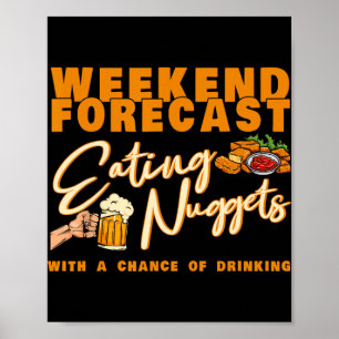 Weekend Forecast Eating Nuggets Drinking Chicken N Poster