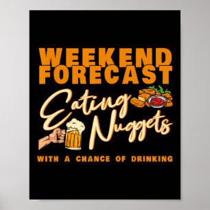 Weekend Forecast Eating Nuggets Drinking Chicken N Poster