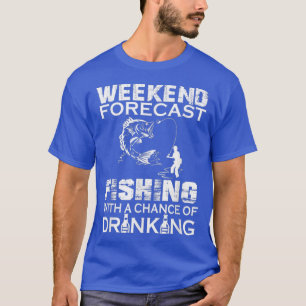 Weekend Forecast Fishing with a Chance of Drinking T-Shirt