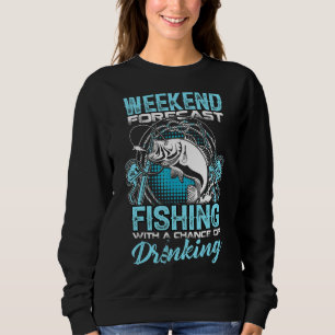 Weekend Forecast Fishing With A Change Of Drinking Sweatshirt
