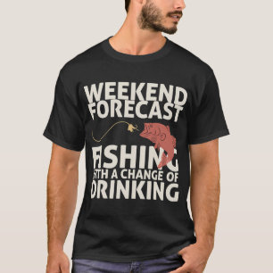 Weekend Forecast Fishing with a Change of Drinking T-Shirt