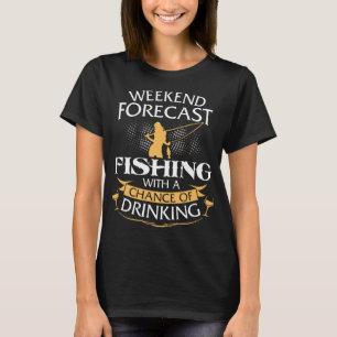 Weekend Forecast Fishing With Drinking T-Shirt