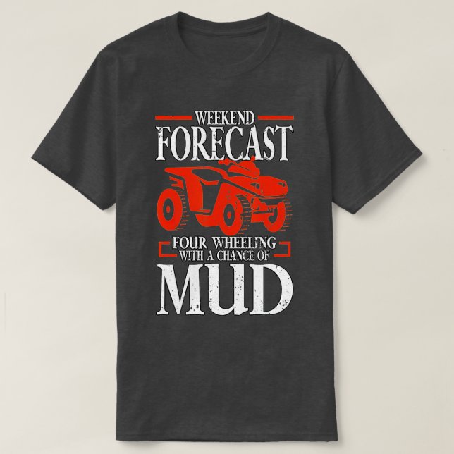 Weekend Forecast Four Wheeling Quad Riding (1)  T-Shirt (Design Front)