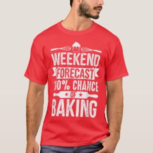 Weekend Forecast Funny Baking  Baker Gift  T-Shirt