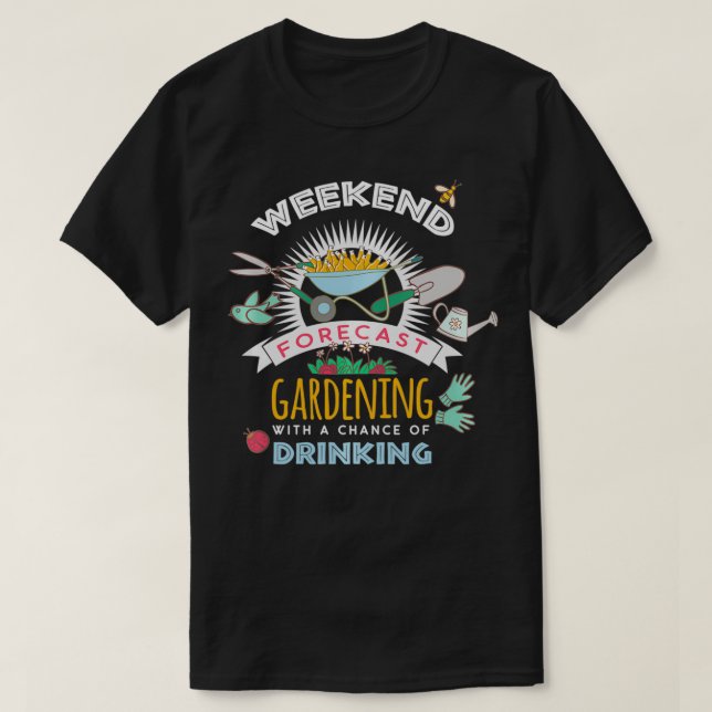 Weekend Forecast Gardening With A Chance Of Drinki T-Shirt (Design Front)
