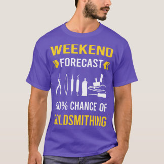 Weekend Forecast Goldsmithing Goldsmith T-Shirt