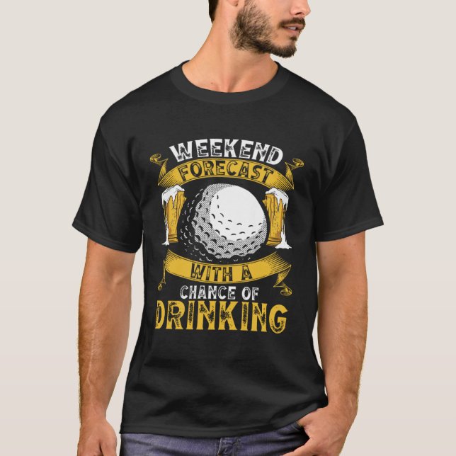 Weekend Forecast Golf With A Chance Of Drinking  G T-Shirt (Front)