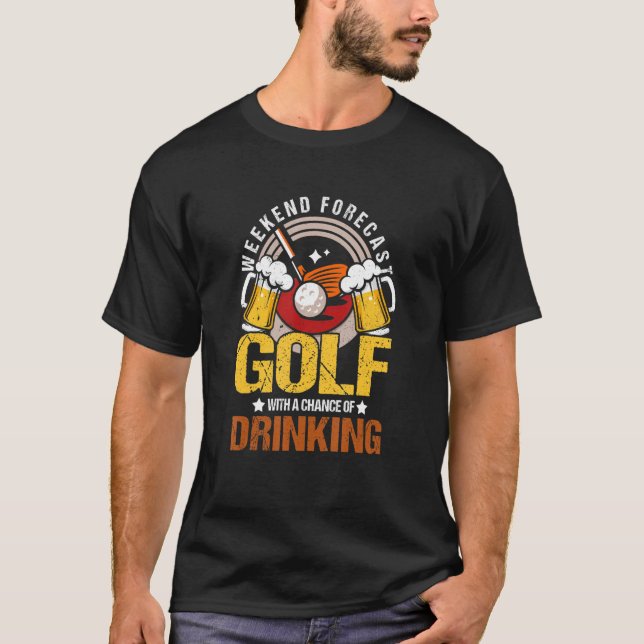 Weekend Forecast Golf With A Chance Of Drinking T-Shirt (Front)