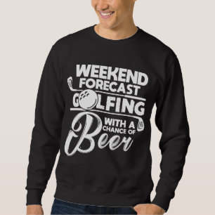 Weekend Forecast Golfing With A Chance of Beer Gol Sweatshirt