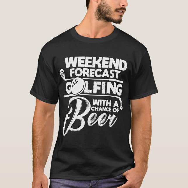 Weekend Forecast Golfing With A Chance of Beer Gol T-Shirt (Front)