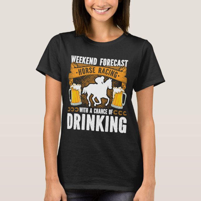 Weekend Forecast Horse Racing Chance of Drinking D T-Shirt (Front)