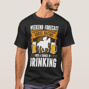 Weekend Forecast Horse Racing Chance of Drinking D T-Shirt