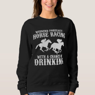 Weekend Forecast Horse Racing Chance of Drinking Sweatshirt