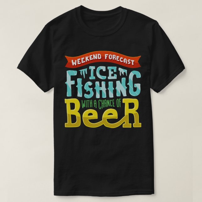 Weekend Forecast Ice fishing with a chance of beer T-Shirt (Design Front)