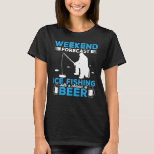 Weekend Forecast Ice Fishing With A Chance Of Beer T-Shirt