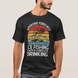 Weekend Forecast Ice Fishing With A Chance With Dr T-Shirt