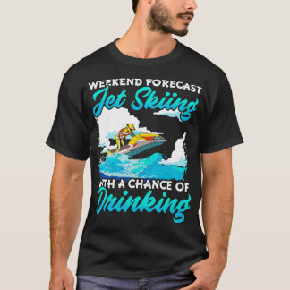 Weekend Forecast Jet Skiing With A Chance Of Drink T-Shirt