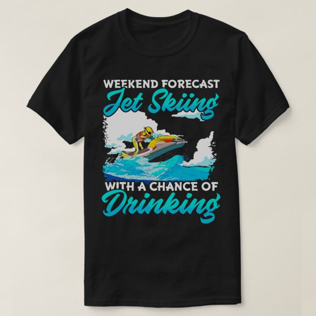 Weekend Forecast Jet Skiing With A Chance Of Drink T-Shirt (Design Front)