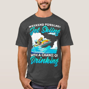 Weekend Forecast Jet Skiing With A Chance Of Drink T-Shirt