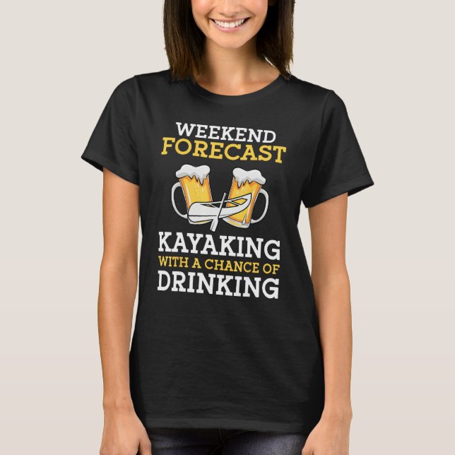 Weekend Forecast Kayaking With a Chance of Drinkin T-Shirt (Front)