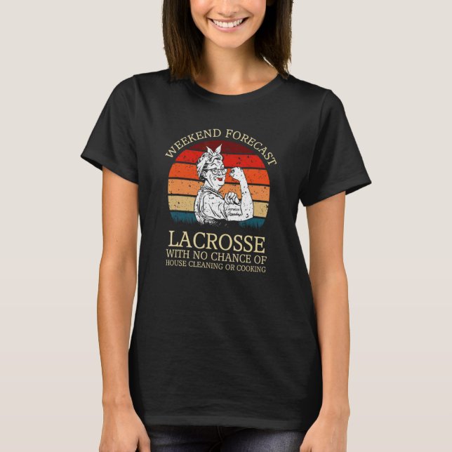 Weekend Forecast Lacrosse With No Chance Of House  T-Shirt (Front)