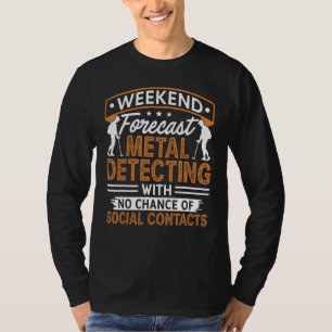Weekend Forecast Metal Detecting Dirt Fishing T-Shirt