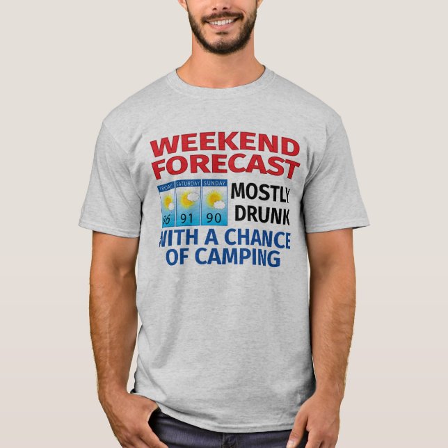 Weekend Forecast Mostly Drunk Chance of Camping T-Shirt (Front)