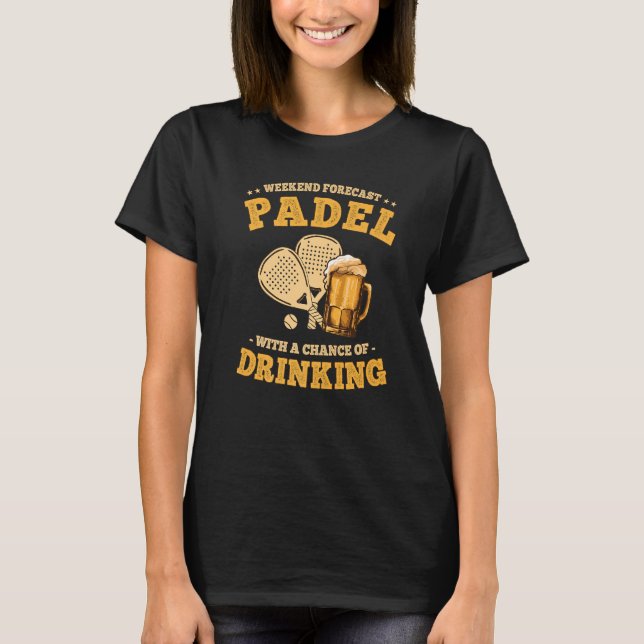 Weekend Forecast Padel with a Chance of Drinking B T-Shirt (Front)
