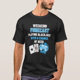 Weekend Forecast Playing Blackjack & Beer Blackja T-Shirt