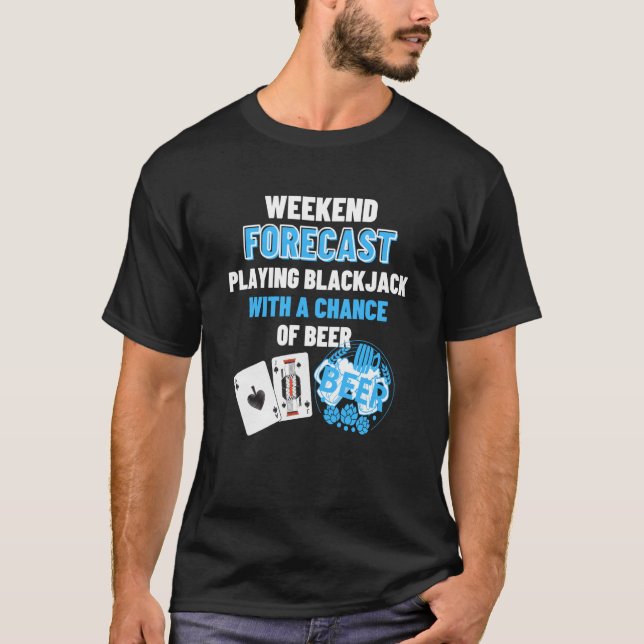 Weekend Forecast Playing Blackjack & Beer  Blackja T-Shirt (Front)