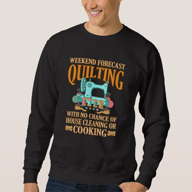 Weekend Forecast Quilting Quilter Sewer Sewing Sweatshirt (Front)