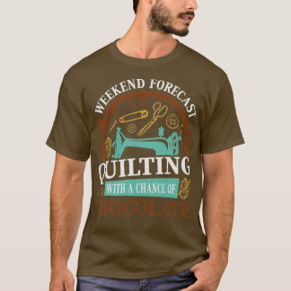 Weekend forecast quilting with a chance of chocola T-Shirt