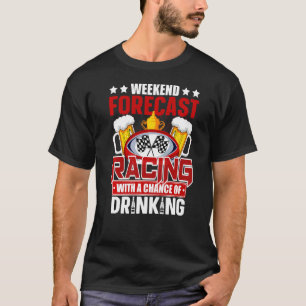 Weekend Forecast Racing With A Chance Of Drinking T-Shirt