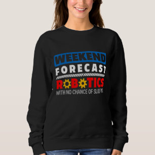 Weekend Forecast Robotics Engineer Robot_1 Sweatshirt