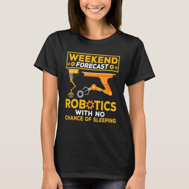 Weekend Forecast Robotics Engineer Robot T-Shirt (Front)