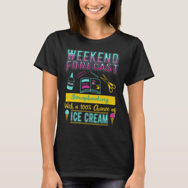 Weekend Forecast Scrapbooking and Ice Cream T-Shirt (Front)