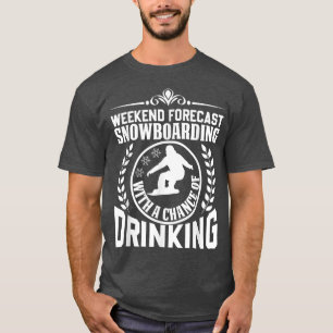 Weekend Forecast Snowboarding and Drinking, Funny T-Shirt