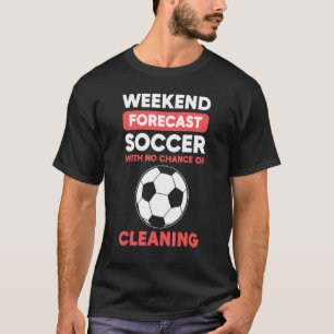 Weekend Forecast Soccer With No Chance Cleaning T-Shirt