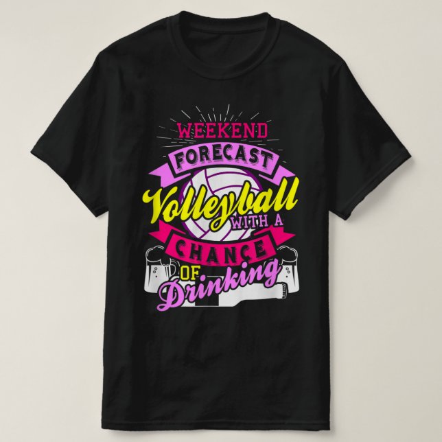 Weekend Forecast Volleyball With Chance of Drinkin T-Shirt (Design Front)