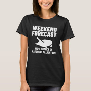 Weekend Forecast Watching Alligators  1 T-Shirt