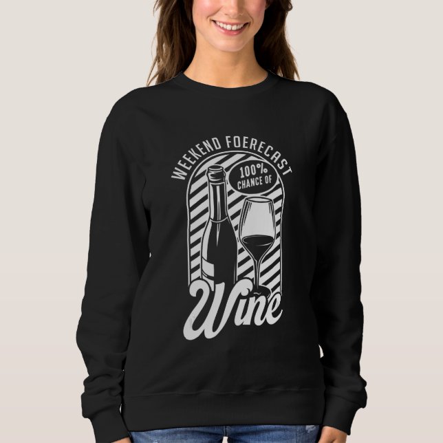 Weekend Forecast Wine Red White Wine Glass Wine Sweatshirt (Front)