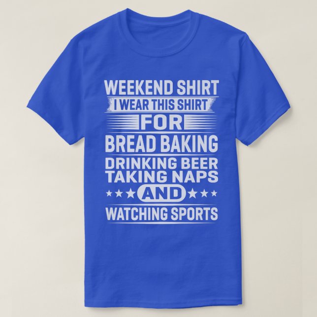 Weekend I Wear This For Bread Baking Drinking  T-Shirt (Design Front)