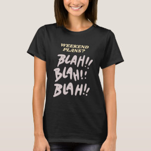 Weekend Plans Blah Blah Gossip Humor T-Shirt