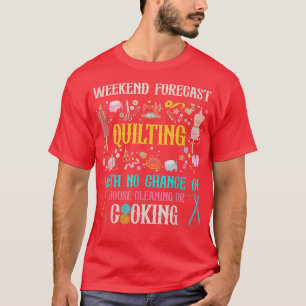 Weekend Quilting With No Chance House Cleaning Coo T-Shirt